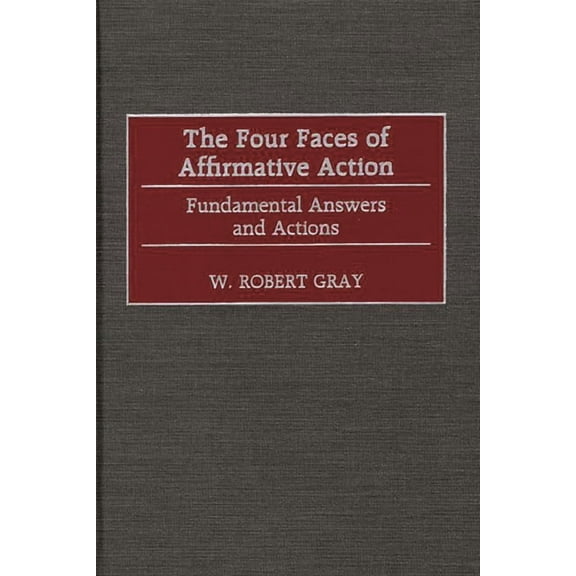 Contributions in Legal Studies The Four Faces of Affirmative Action: Fundamental Answers and Actions, Book 99, (Hardcover)