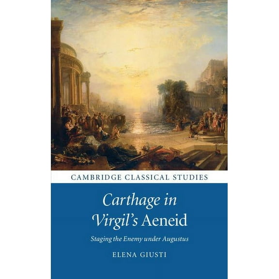 Cambridge Classical Studies Carthage in Virgil's Aeneid: Staging the Enemy Under Augustus, (Hardcover)