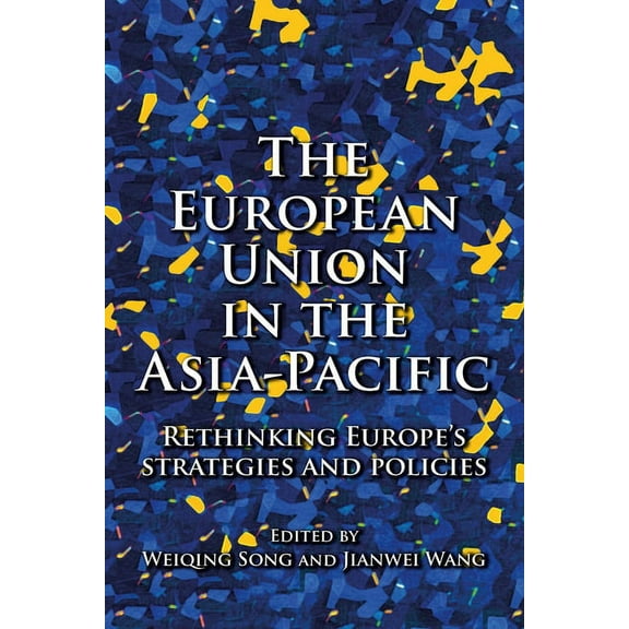The European Union in the Asia-Pacific: Rethinking Europe's Strategies and Policies, (Paperback)
