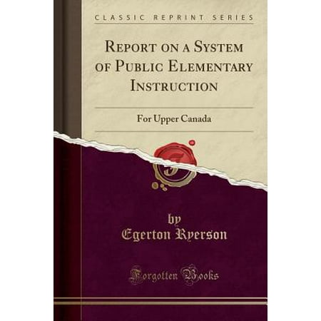 Report on a System of Public Elementary Instruction : For Upper Canada (Classic (Best Public Elementary Schools In The Bronx)