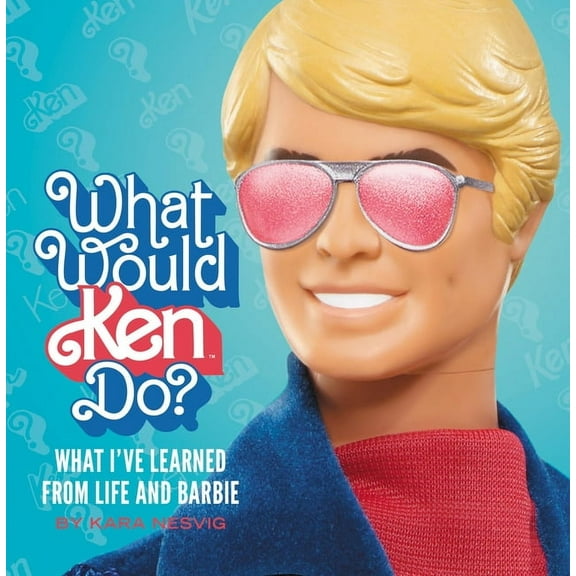 What Would Ken Do?: What I've Learned from Life and Barbie, (Hardcover)