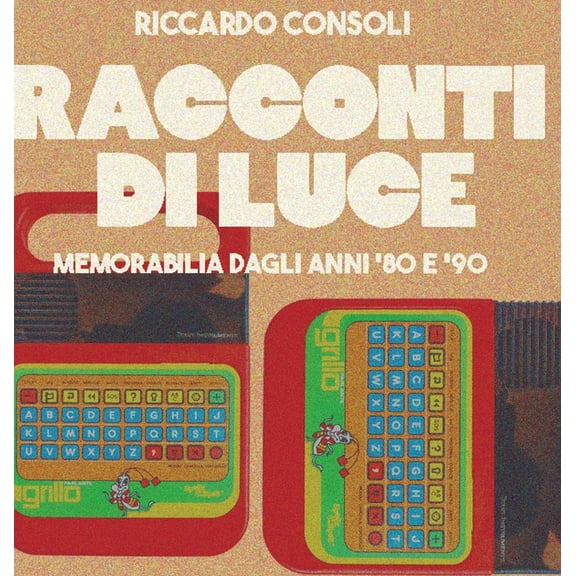 Racconti di Luce: Memorabilia dagli Anni '80 e '90, (Hardcover)