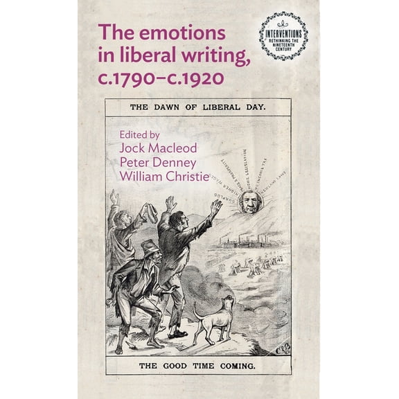 Interventions: Rethinking the Nineteenth The Emotions in Liberal Writing, C.1790-C.1920, (Hardcover)