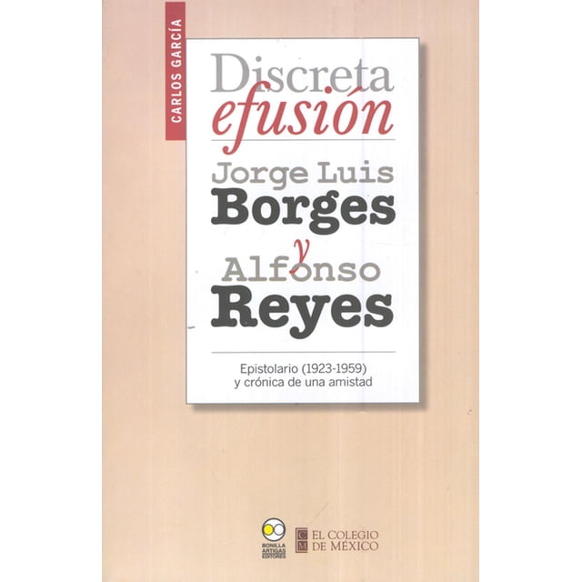 Discreta efusión. Jorge Luis Borges y Alfonso Reyes. Epistolario (1923-1959) Bonilla Artigas Editores 9786077588245
