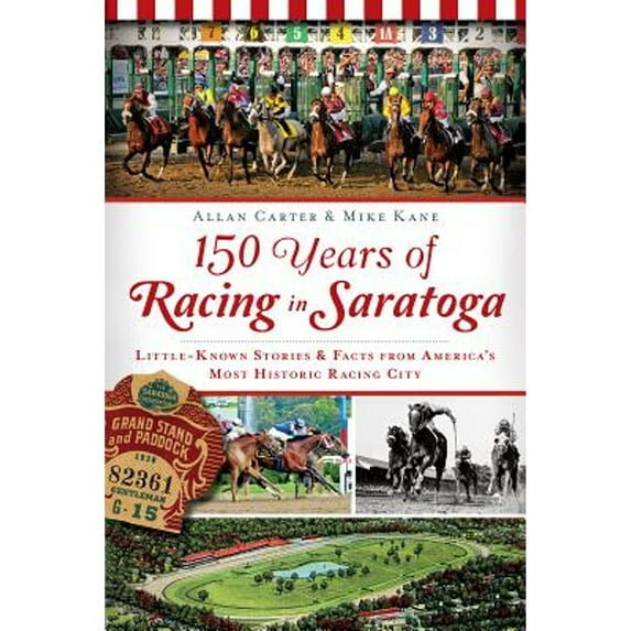 Pre-Owned 150 Years of Racing in Saratoga: Little Known Stories & Facts from America's Most Historic Racing City (Paperback) 1626191026 9781626191020