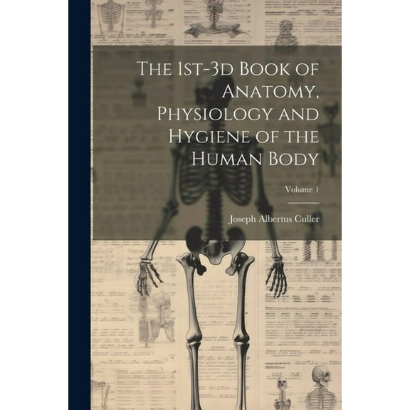 The 1st-3d Book of Anatomy, Physiology and Hygiene of the Human Body; Volume 1 (Paperback)