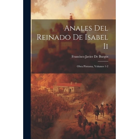 Anales Del Reinado De Isabel Ii : Obra Póstuma, Volumes 1-2 (Paperback)