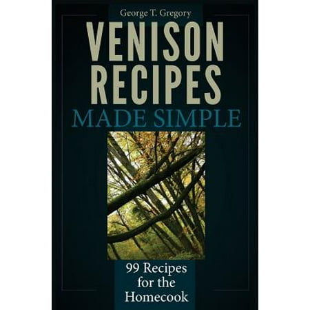 Venison Recipes Made Simple : 99 Recipes for the (The Best Venison Recipes)