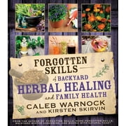 CALEB WARNOCK; KIRSTEN SKIRVIN Forgotten Skills of Backyard Herbal Health (Paperback)
