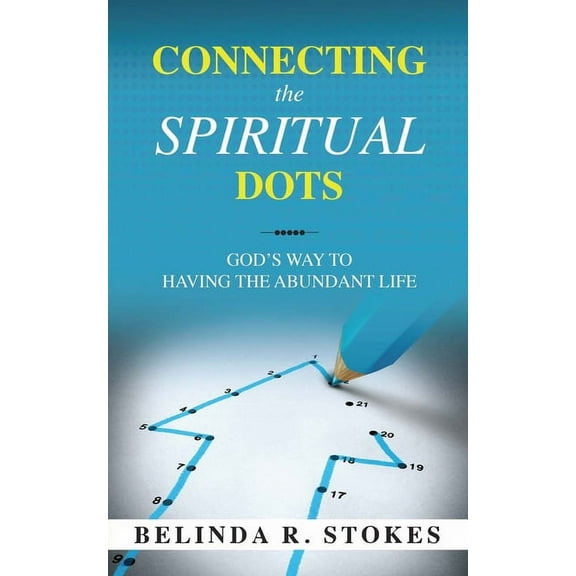 Connecting the Spiritual Dots: God's Way to Having the Abundant Life, (Paperback)