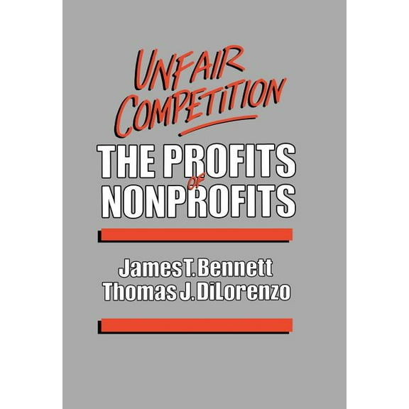 Unfair Competition: The Profits of Nonprofits, (Hardcover)