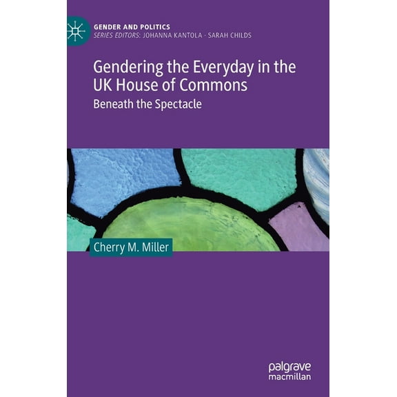 Gender and Politics Gendering the Everyday in the UK House of Commons: Beneath the Spectacle, (Hardcover)
