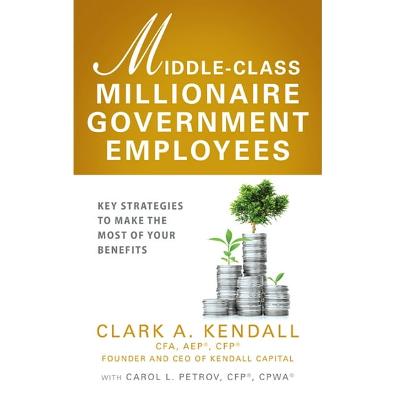 Middle-Class Millionaire Government Employees: Key Strategies to Make the Most of Your Benefits, (Hardcover)