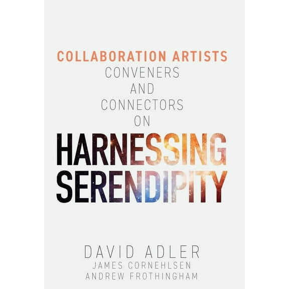 Harnessing Serendipity: Collaboration Artists, Conveners and Connectors, (Hardcover)