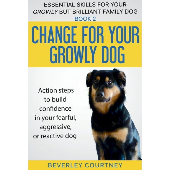 Essential Skills for Your Growly But Bri Change for your Growly Dog!: Action steps to build confidence in your fearful, aggressive, or reactive dog, Book 2, (Paperback)