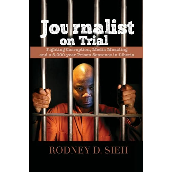 Journalist on Trial: Fighting Corruption, Media Muzzling and a 5,000-year Prison Sentence in Liberia, (Paperback)