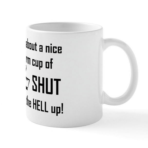 CafePress - Nice Warm Cup Of Shut The Hell U 11 Oz Mugs - 11 oz Ceramic Mug - Novelty Coffee Tea Cup