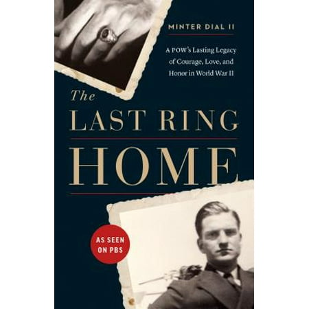 The Last Ring Home : A POW’s Lasting Legacy of Courage, Love, and Honor in World War (Ring Of Honor Best In The World 2019)