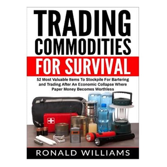 Pre-Owned Trading Commodities For Survival: 52 Most Valuable Items To Stockpile For Bartering and Trading After An Economic Collapse Where Paper Money Becomes Worthless (Paperback)