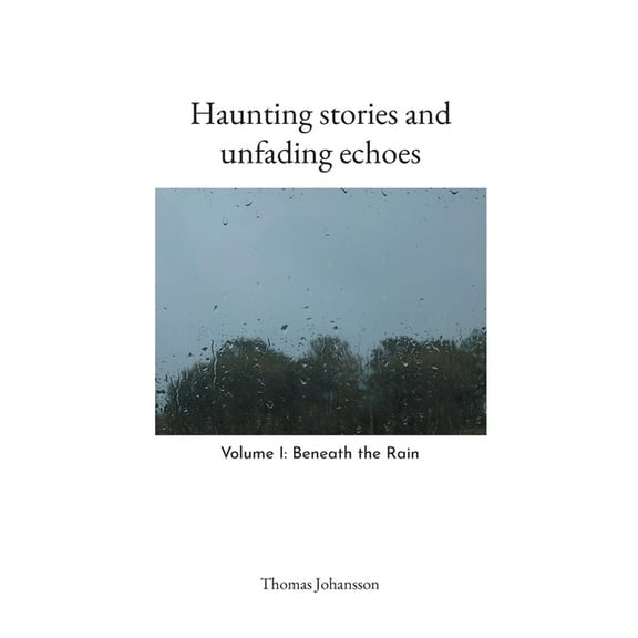 Haunting stories and unfading echoes: Volume I: Beneath the Rain, (Paperback)