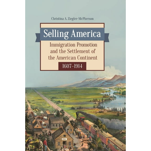 Selling America: Immigration Promotion and the Settlement of the American Continent, 1607-1914, (Paperback)