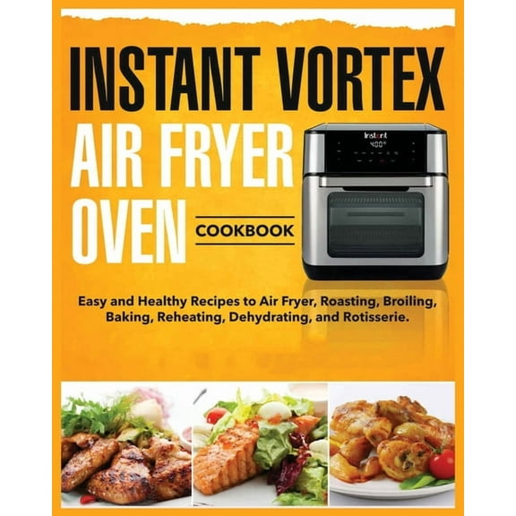 Instant Vortex Air Fryer Oven Cookbook: Easy and Healthy Recipes to Air Fryer, Roasting, Broiling, Baking, Reheating, De, (Paperback)