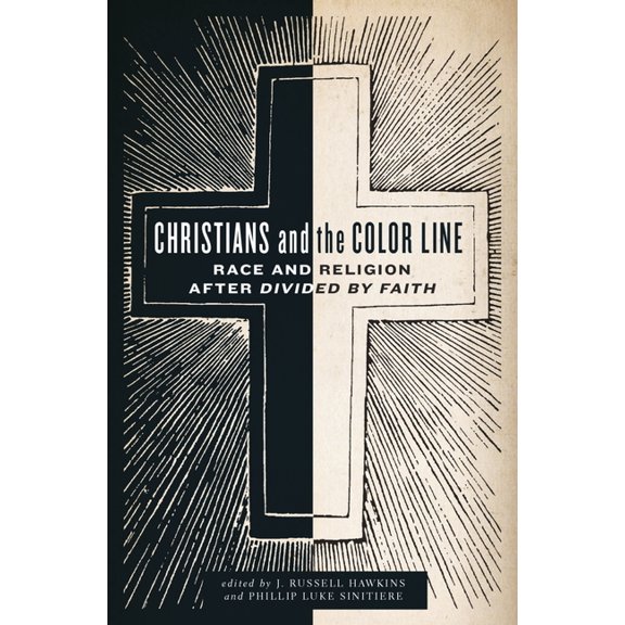 Christians and the Color Line: Race and Religion After Divided by Faith, (Hardcover)
