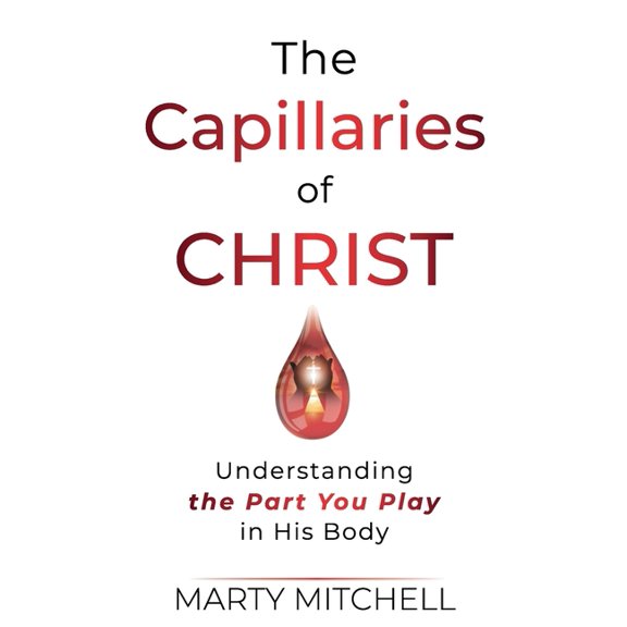 The Capillaries of Christ: Understanding the Part You Play in His Body, (Paperback)