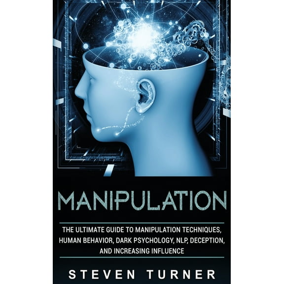 Manipulation: The Ultimate Guide to Manipulation Techniques, Human Behavior, Dark Psychology, NLP, Deception, and Increa, (Hardcover)