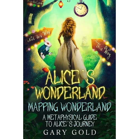 Alice's Wonderland Mapping Wonderland: A Metaphysical Guide to Alice's Journey, (Paperback)