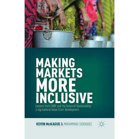 Making Markets More Inclusive: Lessons from Care and the Future of Sustainability in Agricultural Value Chain Developmen, (Paperback)