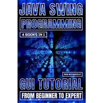 Java Swing Programming: GUI Tutorial From Beginner To Expert, (Paperback)