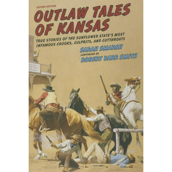 Outlaw Tales Outlaw Tales of Kansas: True Stories of the Sunflower State's Most Infamous Crooks, Culprits, and Cutthroats, (Paperback)
