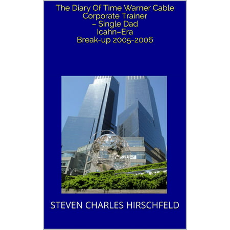 The Diary Of Time Warner Cable Corporate Trainer: Single Dad Icahn–Era Break-up 2005-2006 -