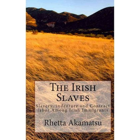 The Irish Slaves: Slavery, Indenture and Contract Labor Among Irish Immigrants