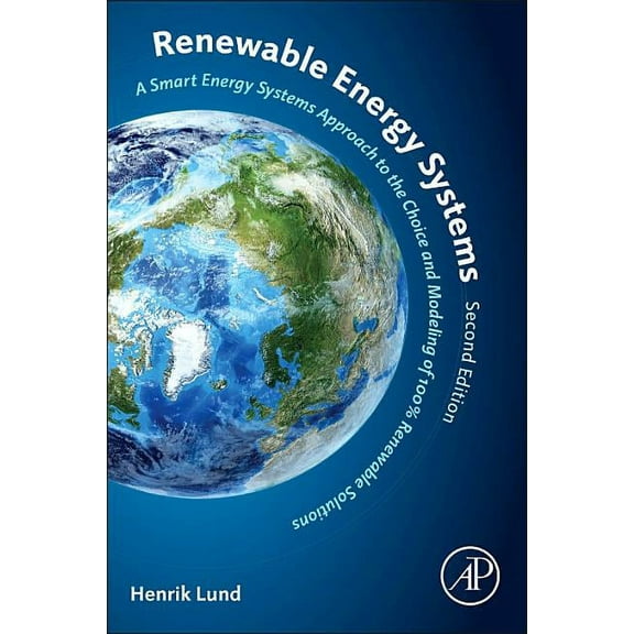 Renewable Energy Systems: A Smart Energy Systems Approach to the Choice and Modeling of 100% Renewable Solutions, (Paperback)