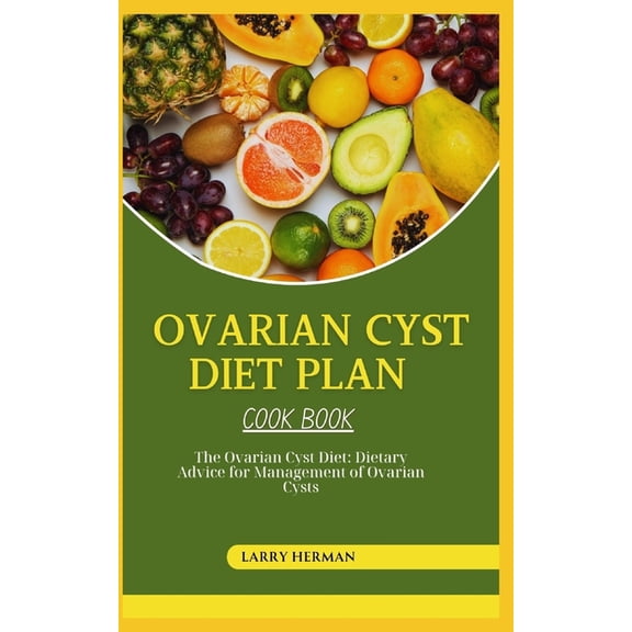 Ovarian Cyst Diet Cook Book: The Ovarian Cyst Diet: Dietary Advice for Management of Ovarian Cysts, (Paperback)