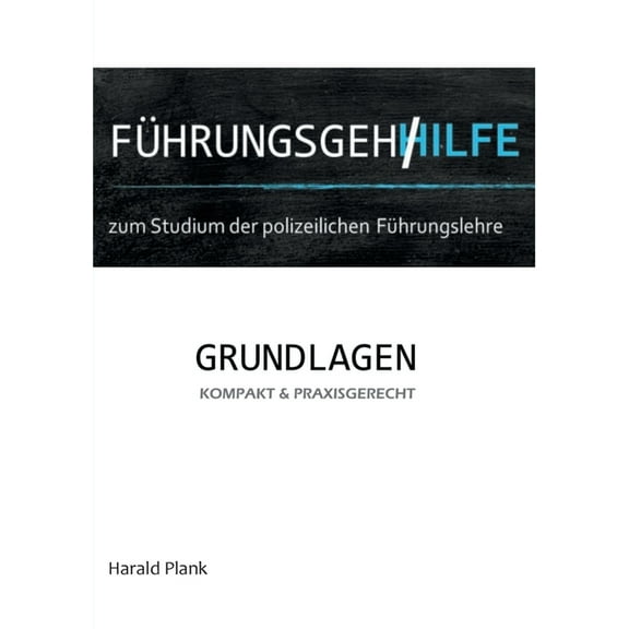FÃ¼hrungsgehilfe zum Studium der polizeilichen FÃ¼hrungslehre: Grundlagen kompakt und praxisgerecht, (Paperback)