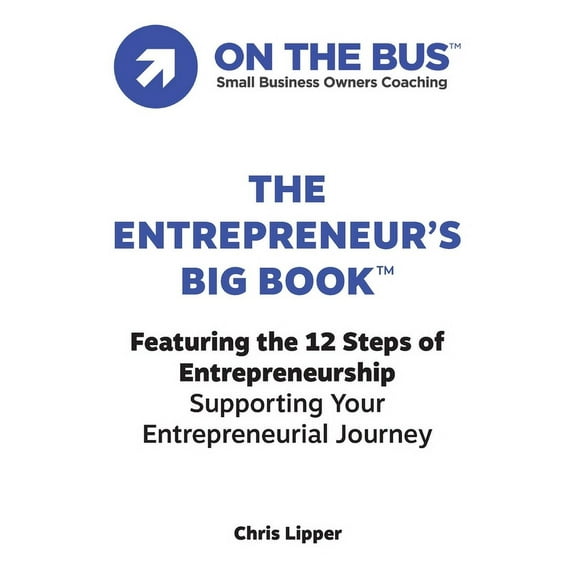 The Entrepreneur's BIG BOOK(TM): Featuring the 12 Steps of Entrepreneurship Supporting Your Entrepreneurial Journey, (Paperback)