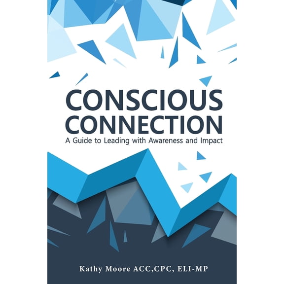 Conscious Connection: A Guide to Leading with Awareness and Impact, (Paperback)