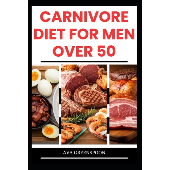 Carnivore Diet for Men Over 50: Delicious High-Protein Recipes to Boost Energy in Seniors, (Paperback)