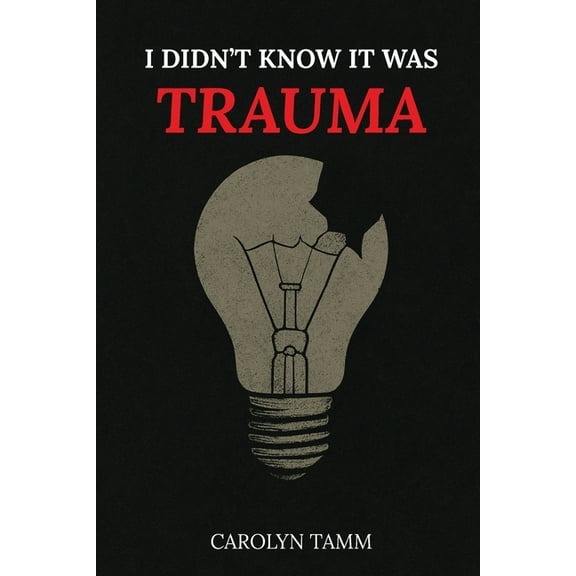 I Didn't Know It Was Trauma: A Survivor's Guide to CPTSD, Suicidal Spirals, Emotional Chaos, and the Language , (Paperback)