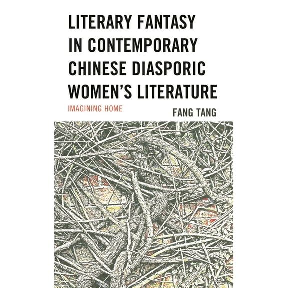 Literary Fantasy in Contemporary Chinese Diasporic Women's Literature: Imagining Home, (Hardcover)