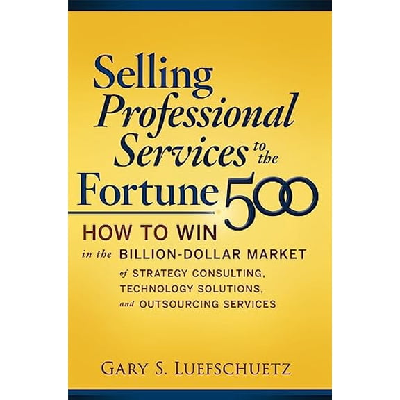 Pre-Owned Selling Professional Services to the Fortune 500: How to Win in the Billion-Dollar Market of Strategy Consulting, Technology Solutions, and Outsourcing Services, 9780071622820, 0071622829, Hardcover,