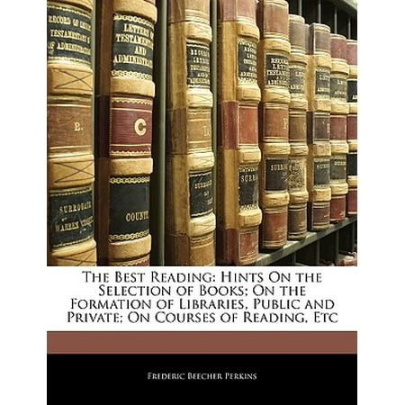 The Best Reading : Hints on the Selection of Books; On the Formation of Libraries, Public and Private; On Courses of Reading, (Best Private Schools In Hawaii)