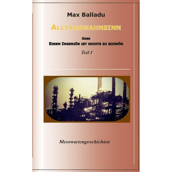 Alltagswahnsinn oder einem IngeniÃ¶r ist nichts zu schwÃ¶r: Messwartengeschichten Teil 1, (Paperback)