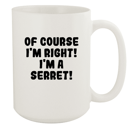 

Of Course I m Right! I m A Serret! - Ceramic 15oz White Mug White