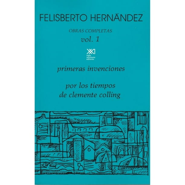 Libro Obras Completas T. 01: Primeras Invenciones; Por Los Tiempos De Clemente Colling Tapa Blanda, Autor Felisberto Hernandez, Editorial Siglo Xxi Editores
