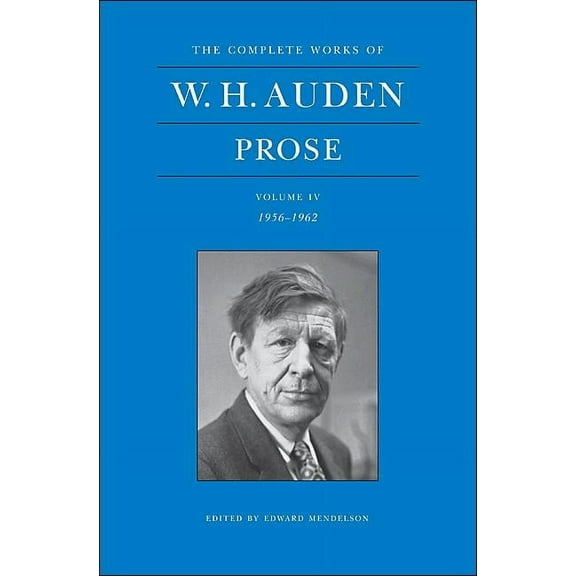 Complete Works of W. H. Auden The Complete Works of W. H. Auden: Prose, Volume IV: 1956-1962, Book 4, (Hardcover)