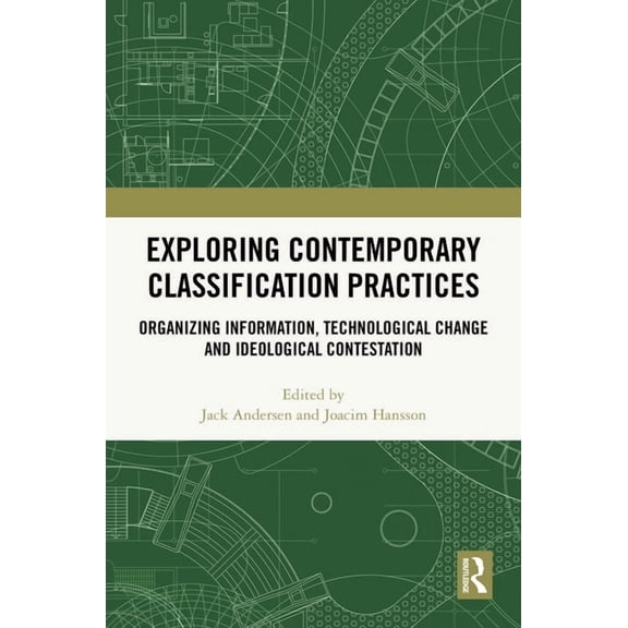 Exploring Contemporary Classification Practices: Organizing Information, Technological Change and Ideological Contestati, (Hardcover)